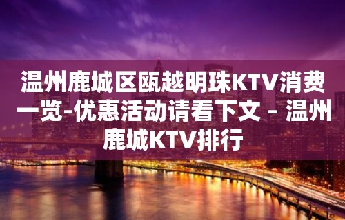 温州鹿城区瓯越明珠KTV消费一览-优惠活动请看下文 – 温州鹿城KTV排行