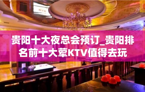 贵阳十大夜总会预订_贵阳排名前十大荤KTV值得去玩