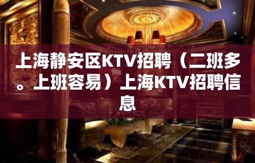 上海静安区KTV招聘（二班多。上班容易）上海KTV招聘信息