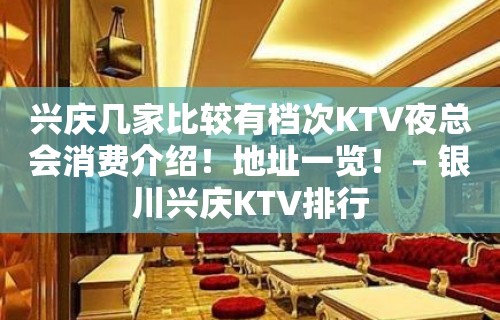 兴庆几家比较有档次KTV夜总会消费介绍！地址一览！ – 银川兴庆KTV排行