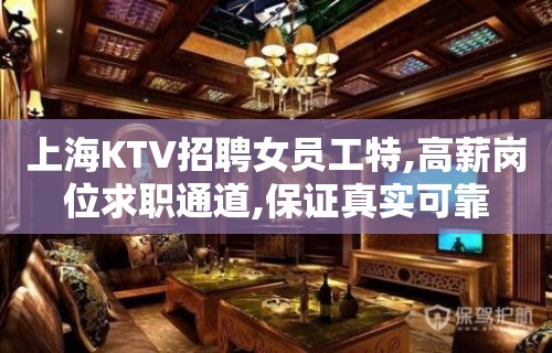 上海KTV招聘女员工特,高薪岗位求职通道,保证真实可靠