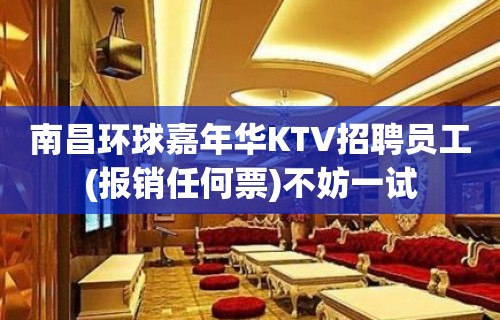 南昌环球嘉年华KTV招聘员工(报销任何票)不妨一试