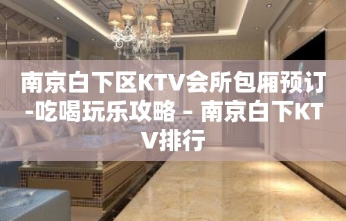 南京白下区KTV会所包厢预订-吃喝玩乐攻略 – 南京白下KTV排行