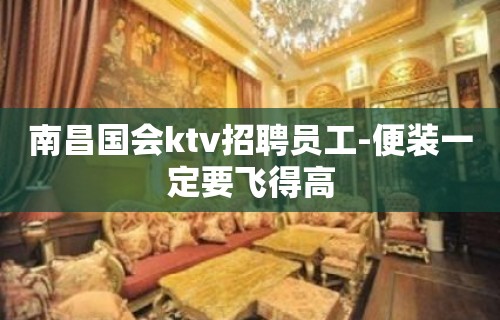 南昌国会ktv招聘员工-便装一定要飞得高