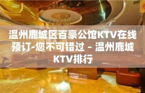 温州鹿城区百豪公馆KTV在线预订-您不可错过 – 温州鹿城KTV排行