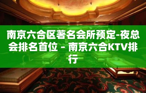 南京六合区著名会所预定-夜总会排名首位 – 南京六合KTV排行