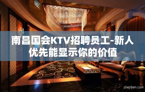 南昌国会KTV招聘员工-新人优先能显示你的价值