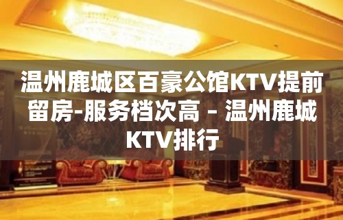 温州鹿城区百豪公馆KTV提前留房-服务档次高 – 温州鹿城KTV排行