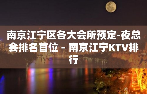 南京江宁区各大会所预定-夜总会排名首位 – 南京江宁KTV排行