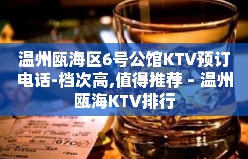 温州瓯海区6号公馆KTV预订电话-档次高,值得推荐 – 温州瓯海KTV排行