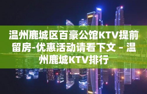 温州鹿城区百豪公馆KTV提前留房-优惠活动请看下文 – 温州鹿城KTV排行