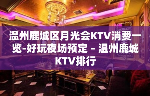 温州鹿城区月光会KTV消费一览-好玩夜场预定 – 温州鹿城KTV排行