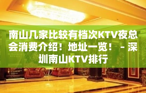 南山几家比较有档次KTV夜总会消费介绍！地址一览！ – 深圳南山KTV排行