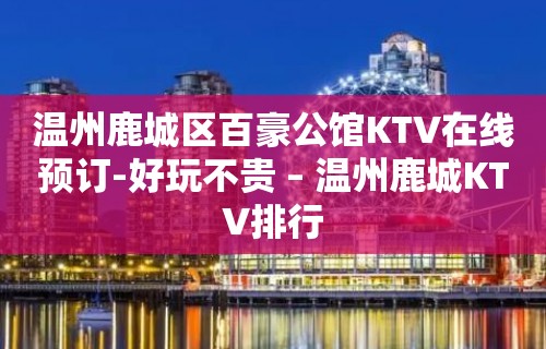 温州鹿城区百豪公馆KTV在线预订-好玩不贵 – 温州鹿城KTV排行