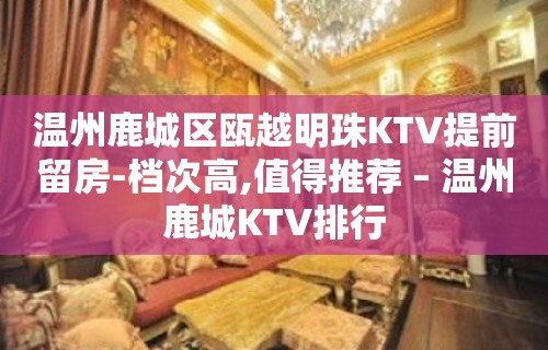 温州鹿城区瓯越明珠KTV提前留房-档次高,值得推荐 – 温州鹿城KTV排行