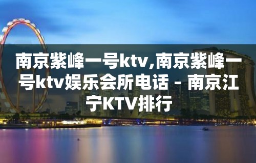 南京紫峰一号ktv,南京紫峰一号ktv娱乐会所电话 – 南京江宁KTV排行