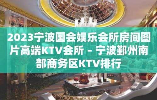 2023宁波国会娱乐会所房间图片高端KTV会所 – 宁波鄞州南部商务区KTV排行