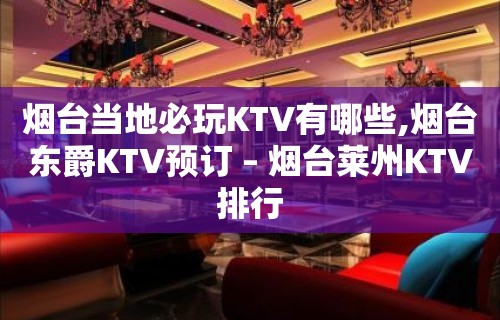 烟台当地必玩KTV有哪些,烟台东爵KTV预订 – 烟台莱州KTV排行