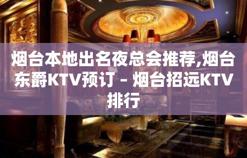 烟台本地出名夜总会推荐,烟台东爵KTV预订 – 烟台招远KTV排行