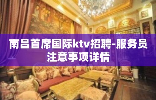 南昌首席国际ktv招聘-服务员注意事项详情