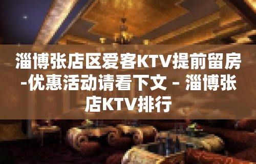 淄博张店区爱客KTV提前留房-优惠活动请看下文 – 淄博张店KTV排行