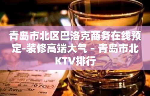 青岛市北区巴洛克商务在线预定-装修高端大气 – 青岛市北KTV排行