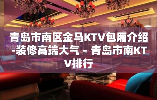 青岛市南区金马KTV包厢介绍-装修高端大气 – 青岛市南KTV排行