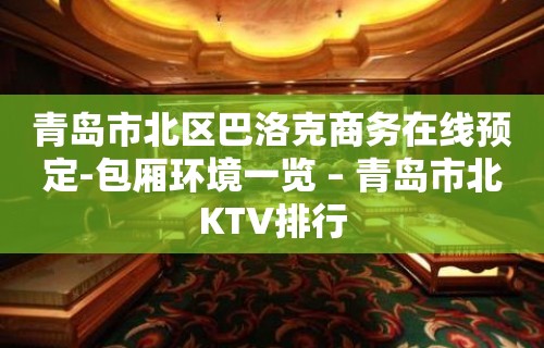 青岛市北区巴洛克商务在线预定-包厢环境一览 – 青岛市北KTV排行