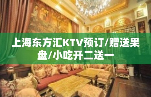 上海东方汇KTV预订/赠送果盘/小吃开二送一