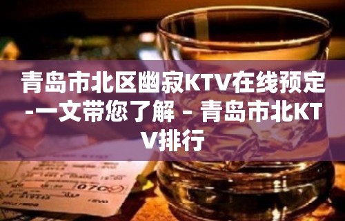 青岛市北区幽寂KTV在线预定-一文带您了解 – 青岛市北KTV排行