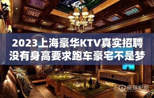 2023上海豪华KTV真实招聘没有身高要求跑车豪宅不是梦