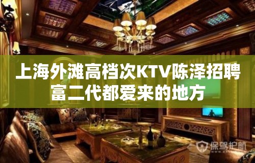 上海外滩高档次KTV陈泽招聘富二代都爱来的地方