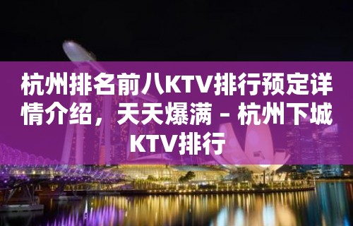 杭州排名前八KTV排行预定详情介绍，天天爆满 – 杭州下城KTV排行