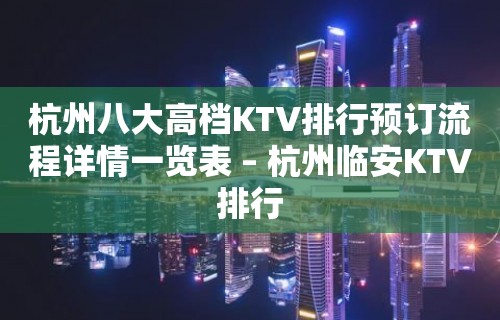 杭州八大高档KTV排行预订流程详情一览表 – 杭州临安KTV排行