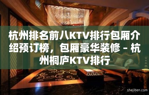 杭州排名前八KTV排行包厢介绍预订榜，包厢豪华装修 – 杭州桐庐KTV排行