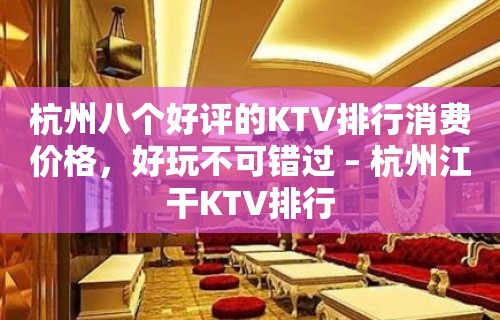 杭州八个好评的KTV排行消费价格，好玩不可错过 – 杭州江干KTV排行