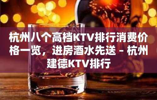 杭州八个高档KTV排行消费价格一览，进房酒水先送 – 杭州建德KTV排行