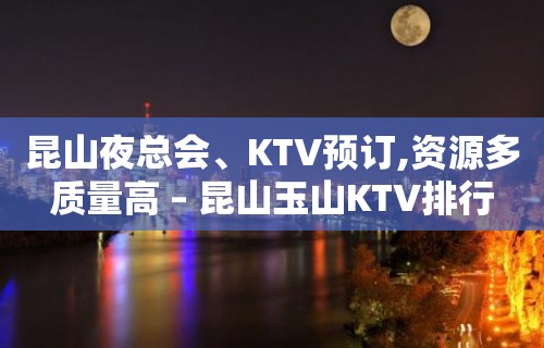 昆山夜总会、KTV预订,资源多质量高 – 昆山玉山KTV排行