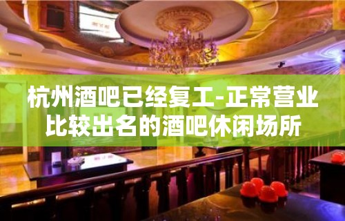 杭州酒吧已经复工-正常营业比较出名的酒吧休闲场所