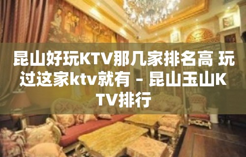 昆山好玩KTV那几家排名高 玩过这家ktv就有 – 昆山玉山KTV排行