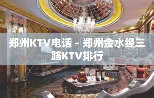 郑州KTV电话 – 郑州金水经三路KTV排行