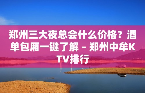 郑州三大夜总会什么价格？酒单包厢一键了解 – 郑州中牟KTV排行