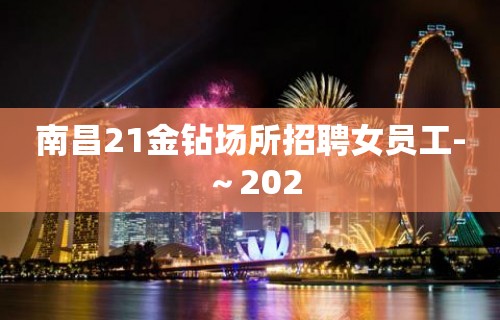 南昌21金钻场所招聘女员工-～202