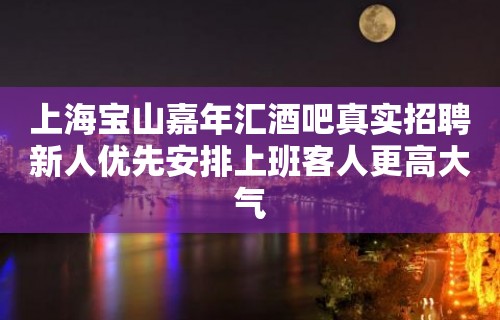 上海宝山嘉年汇酒吧真实招聘新人优先安排上班客人更高大气