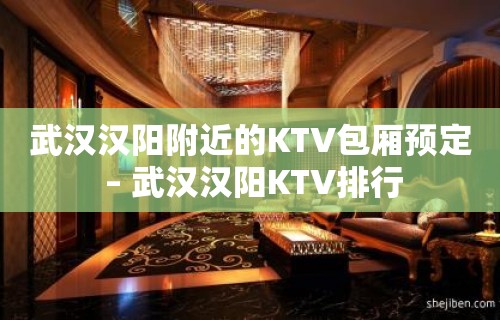 武汉汉阳附近的KTV包厢预定 – 武汉汉阳KTV排行