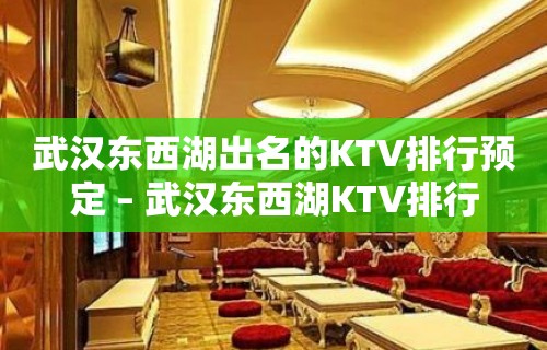 武汉东西湖出名的KTV排行预定 – 武汉东西湖KTV排行