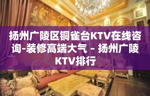 扬州广陵区铜雀台KTV在线咨询-装修高端大气 – 扬州广陵KTV排行