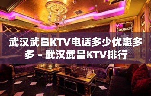 武汉武昌KTV电话多少优惠多多 – 武汉武昌KTV排行