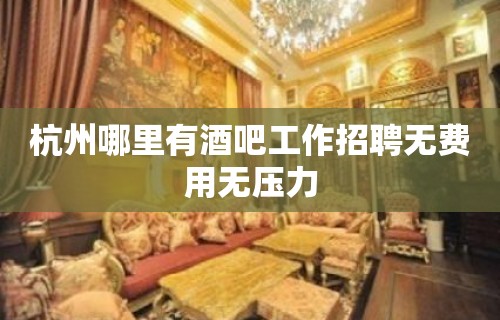 杭州哪里有酒吧工作招聘无费用无压力