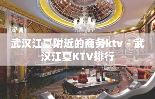 武汉江夏附近的商务ktv – 武汉江夏KTV排行